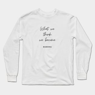 What we think, we become. Quote By Buddha Long Sleeve T-Shirt
